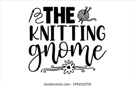 The knitting gnome -Knitting Typography Lettering Design, Printing For T shirt, Banner, Poster, Mug Etc, Vector Illustration, EPS 10