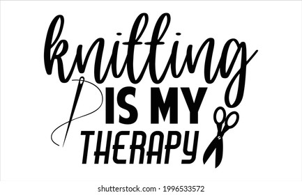 Knitting is my therapy -Knitting Typography Lettering Design, Printing For T shirt, Banner, Poster, Mug Etc, Vector Illustration, EPS 10