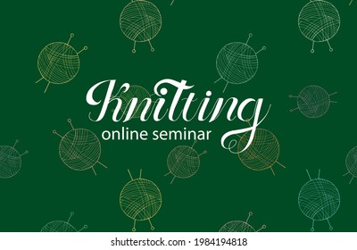 Knitting online seminar. Vector lettering with white paint. Handwritten calligraphy isolated on green background. Yarn for knitting in balls. Design for banner, web, print, template, label, card.