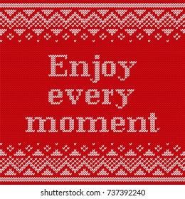 Knitting seamless pattern with text Enjoy every moment. Vector. Knit Christmas and new year sweater design. Knitted winter ornaments. Red textured background.