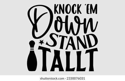 Knock 'Em Down Stand Tall- Diseño de camisetas Bowling, frase con letras dibujadas a mano, tipografía para la máquina de cortar, Cameo de silueta, plantilla de ilustración de vectores de cricket EPS 10