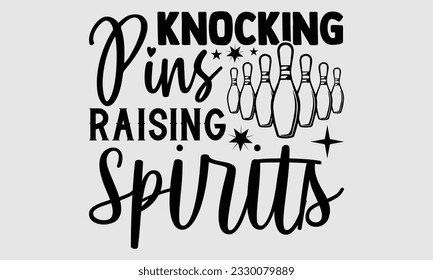 Knocking Pins Raising Spirits- Bowling t-shirt design, Handmade calligraphy vector Illustration for prints on SVG and bags, posters, greeting card template EPS svg