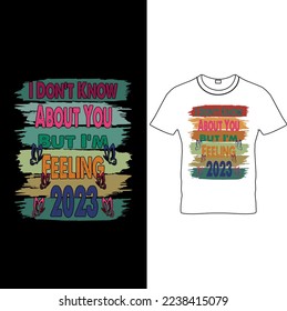  I Don’t Know About You but I’m Feeling 2023- New Year T-Shirt Design, New Year Crew, Happy New Year T-shirt Design.