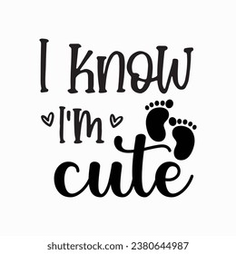 I Know I'm Cute Baby, Baby Onesie, Instant Download, Digital File vector