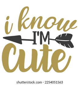 i know I'm cute Shirt print template, typography design for shirt, mug, iron, glass, sticker, hoodie, pillow, phone case, etc, perfect design of mothers day fathers day valentine day Christmas 