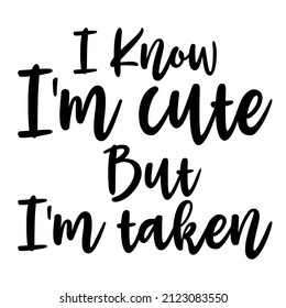 I Know I'm Cute But I'm Taken

Trending vector quote on white background for t shirt, mug, stickers etc.