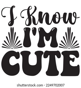 I Know I'm Cute t-shirt design vector file