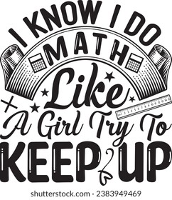 I Know I Do Math Like A Girl Try To Keep Up -Teacher T-Shirt Design, Hand drawn lettering phrase, Handmade calligraphy vector illustration, for Banner, Flyer And Poster.