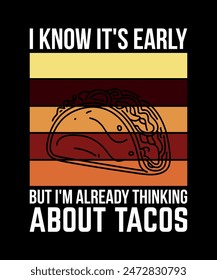 I Know It's Early But I'm Already Thinking About Tacos Tacos t shirt design