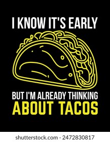 I Know It's Early But I'm Already Thinking About Tacos Tacos t shirt design