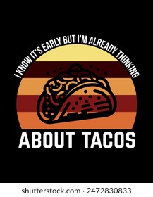 I Know It's Early But I'm Already Thinking About Tacos Tacos t shirt design