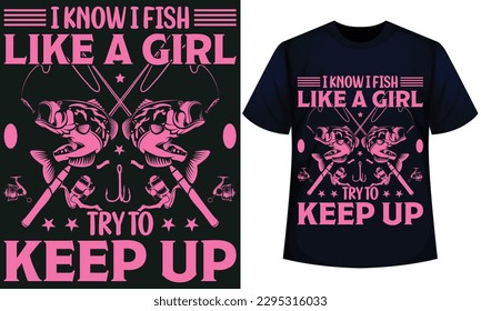 I KNOW I FISH LIKE A GIRL TRY TO KEEP UP. fishing t-shirt design 