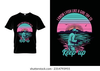 I know i fish like a girl try to keep up Funny Fishing T shirt Design for Fishing Lovers