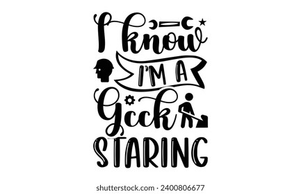 Ich weiß, ich bin ein Gck Staring- Ingenieur T-Shirt Design, handgefertigte Kalligrafie Vektorgrafik für Schneidemaschine, Silhouette Cameo, Cricut, Einzeln auf weißem Hintergrund.