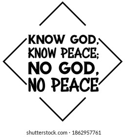 Know God, Know Peace; No God, No Peace. Vector Quote