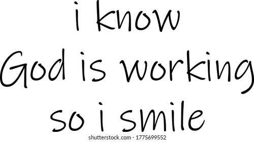 I know God is working so I smile, Christian faith, Typography for print or use as poster, card, flyer or T Shirt 