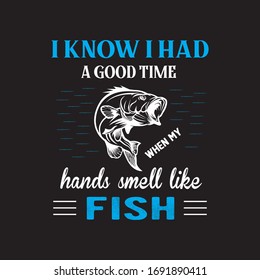 I Know I Had  A Good Time When My Hands Smell Like Fish - Fishing T shirt vintage typography.Hunting t shirt for Summer and Outdoor.Fish Hunter vector.Fisherman t



