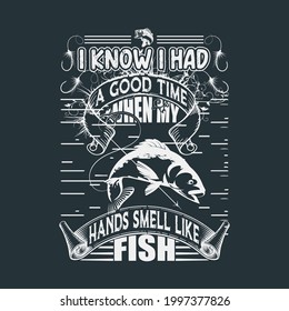 I know I had a good time when my hands smell like fish tee design for fishing lover