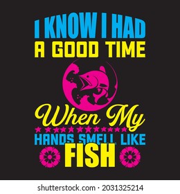 i know i had a good time when my hands smell like fish t shirt design, vector file.