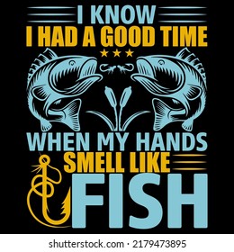 I KNOW I HAD A GOOD TIME WHEN MY HANDS SMELL LIKE FISH Fishing t shirt and mug design vector illustration