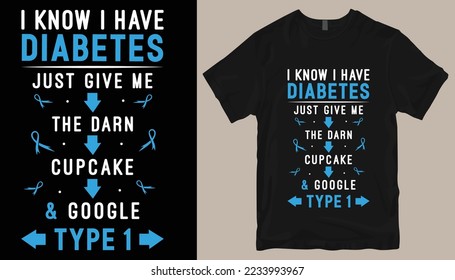 i know i have diabetes just give me the darn cupcake and google type 1t shirt design .