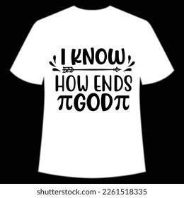I Know How Ends God, Happy Pi Day Shirt Print Template, Pi day Vector Graphics, funny math design, and gift