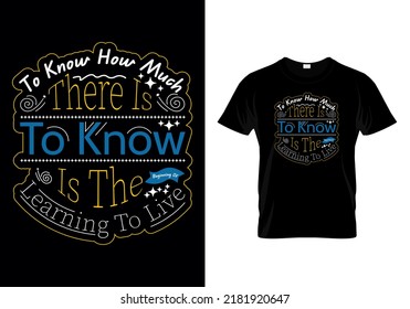 To know how much there is to know is the beginning of learning to live motivational design quotes t-shirt