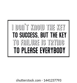 I don’t know the key to success, but the key to failure is trying to please everybody. Calligraphy saying for print. Vector Quote