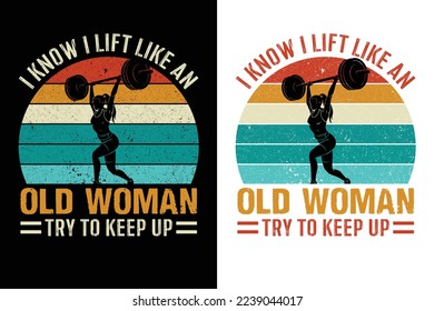 I know I lift like an old woman try to keep up Gym Workout Fitness Tshirt T-Shirt design vector