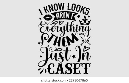 Ich weiß, dass das Aussehen nicht alles ist, was sie nur im Caset-Sassy T-Shirt Design, Handgezeichnete Phrase einzeln auf für die Schneidemaschine, Silhouette Cameo, Cricut, Vektorgrafik-Template-weißer Hintergrund