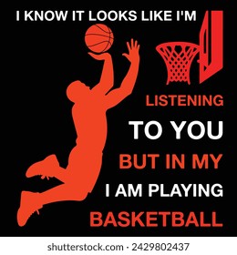 I Know It Looks Like I'm Listening To You But In My Head, I Am Playing Basketball Typography t-shirt Design Vector
