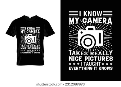 I Know My Camera Takes Really Nice Pictures i taught everything it 
knows Funny Photographer Shirt | Photography Photographer Camera | Funny Photographer Gift Shirt | Photography Lover Gift T-Shirt |