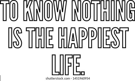 To know nothing is the happiest life outlined text art
