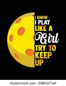 I know I play like a girl try to keep up Pickleball graphic women t-shirts design