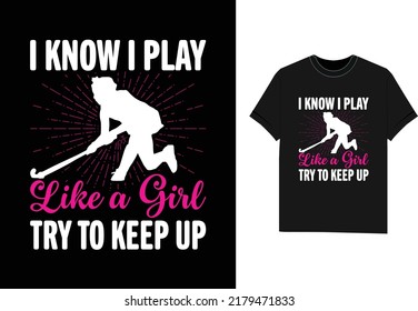 I Know I Play Like a Girl Try To Keep Up ice hockey t shirt design