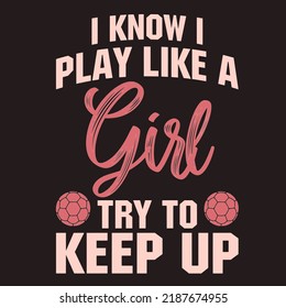 
I know I Play Like A Girl Try To Keep Upis a vector design for printing on various surfaces like t shirt, mug etc.