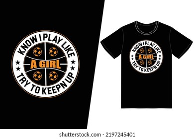 I know i play like a girl try to keep up Soccer design. Soccer t-shirt design vector. For t-shirt print and other uses.