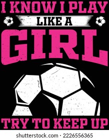 I know I play like a Girl Try to keep up T-shirt design.