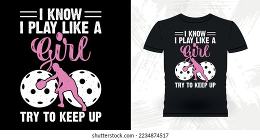 I Know I Play Like A Girl Try To Keep Up Funny Pickleball Player Sports Pickleball Retro Vintage Pickleball T-shirt Design