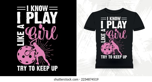 I Know I Play Like A Girl Try To Keep Up Funny Pickleball Player Sports Pickleball Retro Vintage Pickleball T-shirt Design