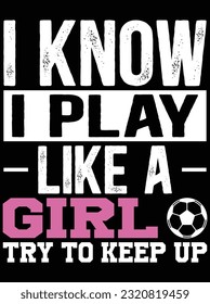 I know I play like a girl try to keep up vector art design, eps file. design file for t-shirt. SVG, EPS cuttable design file