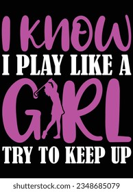 I know I play like a girl try to keep up vector art design, eps file. design file for t-shirt. SVG, EPS cuttable design file