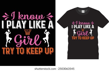 I know i play like a girl try to keep up, Basketball typography vector t-shirt design. Basketball t-shirt design with motivational quote. T shirt design template, vector design and any print, clothes.