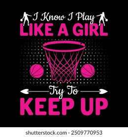 I Know I Play Like A Girl Try To Keep Up Basketball T-shirt Design