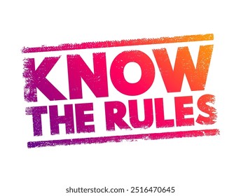 Know the Rules - understand and be familiar with the guidelines, regulations, or principles that govern a particular activity, environment, or context, text concept stamp