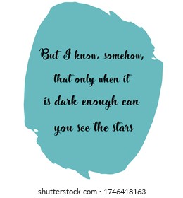 But I know, somehow, that only when it is dark enough can you see the stars. Vector Quote