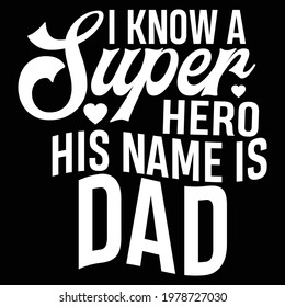 i know super hero his name is dad, fathers day gift, typography lettering design, printing for t shirt, banner, poster, mug, greeting cart etc