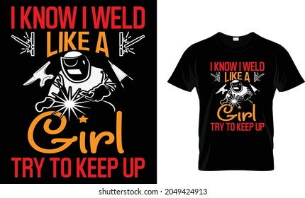 I know I weld like a girl try to keep up.... Welder T-Shirt Design Template