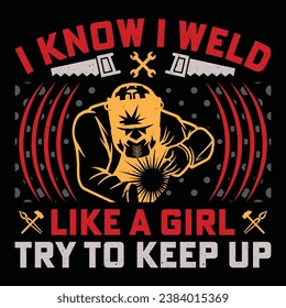 I KNOW I WELD LIKE A GIRL TRY TO KEEP UP Welder Funny Welding T-Shirt Design Vector Graphic