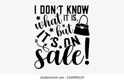 I don’t know what it is, but it’s on sale! - Tote Bag t shirt design, Funny Quote EPS, Cut File For Cricut, Handmade calligraphy vector illustration, Hand written vector sign